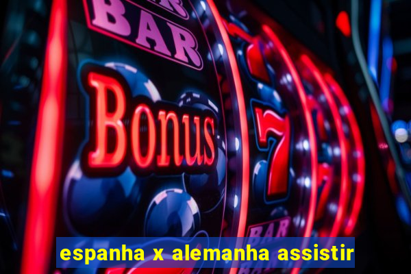 espanha x alemanha assistir