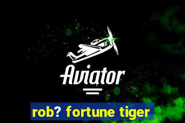 rob? fortune tiger