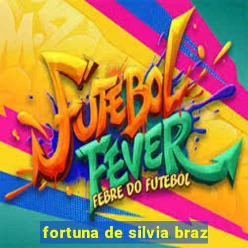 fortuna de silvia braz