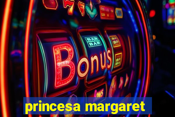 princesa margaret