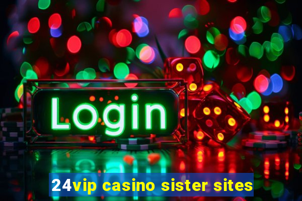 24vip casino sister sites