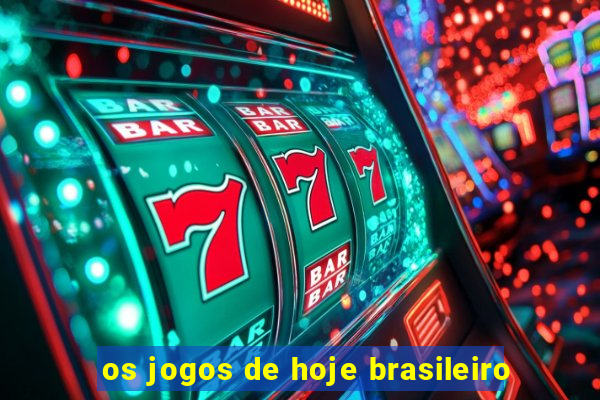 os jogos de hoje brasileiro