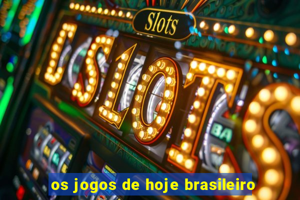 os jogos de hoje brasileiro