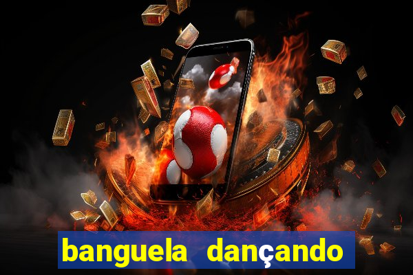 banguela dançando 1 hora