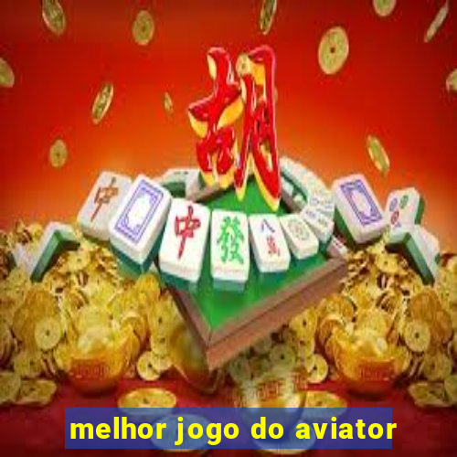 melhor jogo do aviator