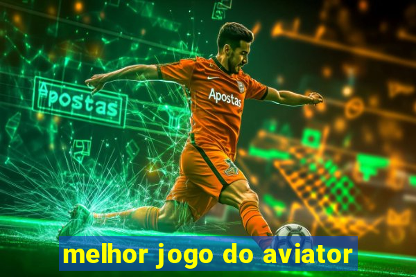 melhor jogo do aviator