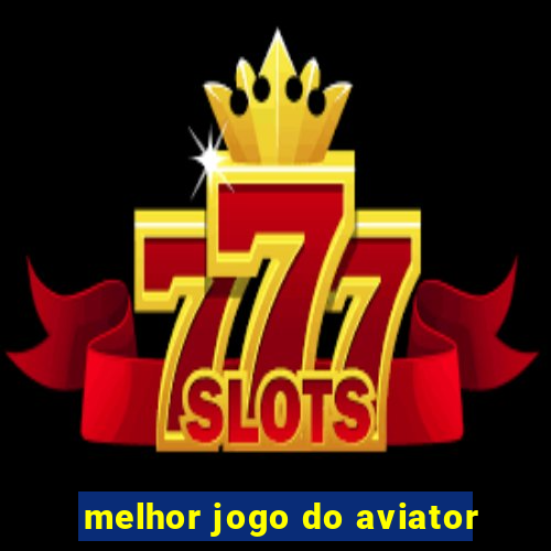 melhor jogo do aviator