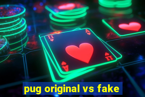 pug original vs fake