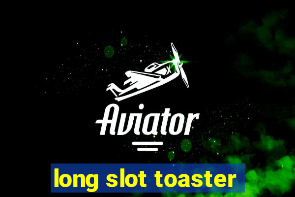 long slot toaster