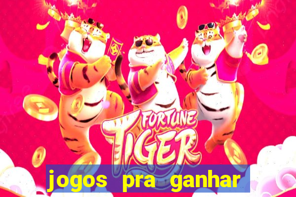 jogos pra ganhar dinheiro de verdade