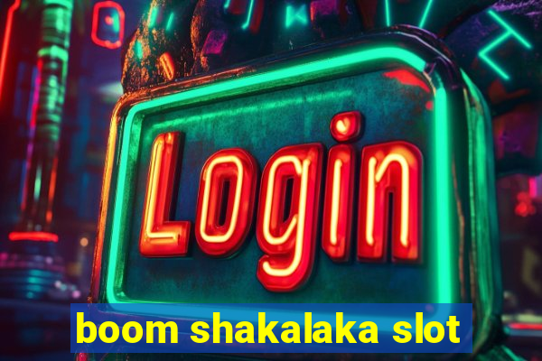 boom shakalaka slot