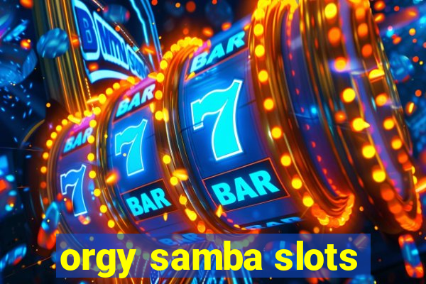 orgy samba slots