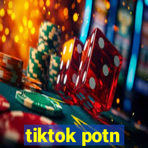 tiktok potn