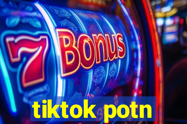 tiktok potn