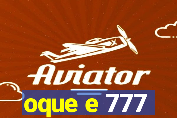 oque e 777