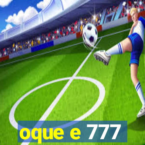 oque e 777