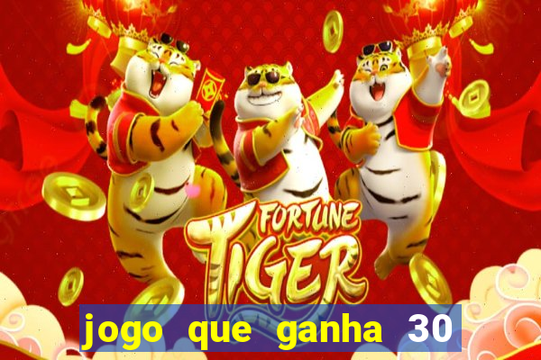 jogo que ganha 30 de bonus