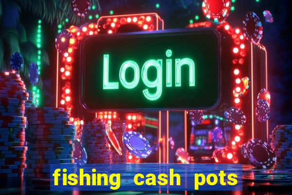 fishing cash pots slot free play