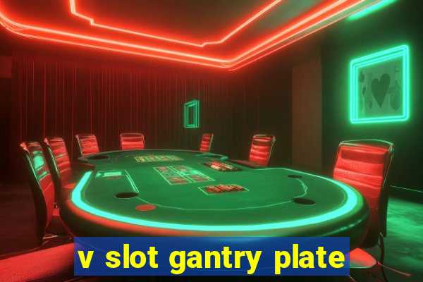 v slot gantry plate