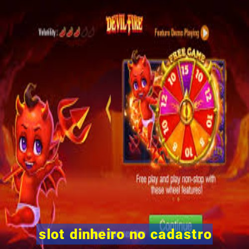 slot dinheiro no cadastro