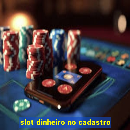 slot dinheiro no cadastro