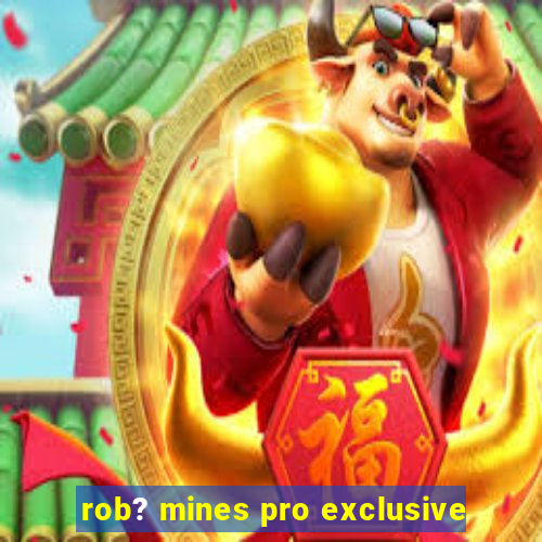 rob? mines pro exclusive