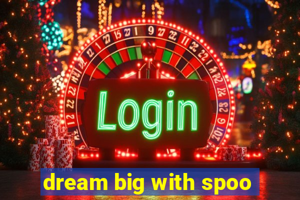 dream big with spoo