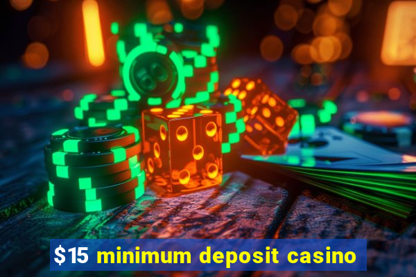 $15 minimum deposit casino