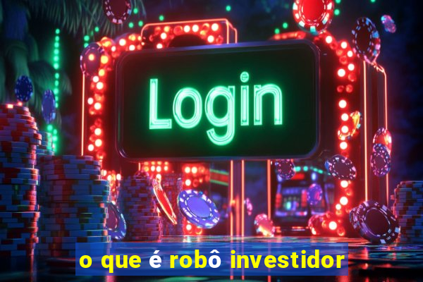 o que é robô investidor