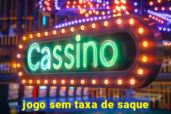 jogo sem taxa de saque