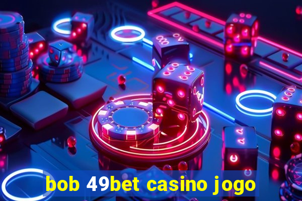 bob 49bet casino jogo