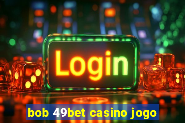 bob 49bet casino jogo