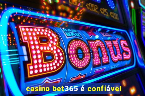 casino bet365 é confiável