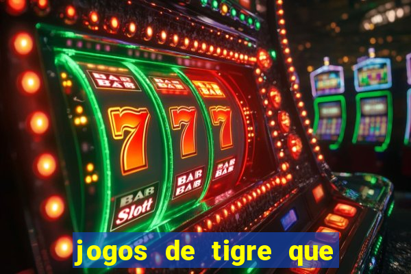 jogos de tigre que ganha dinheiro