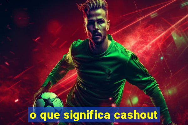 o que significa cashout