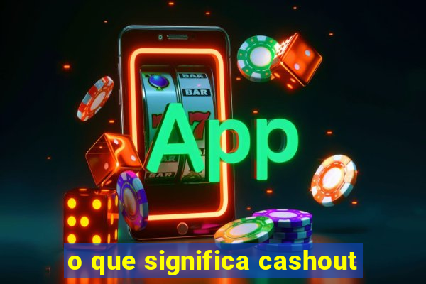 o que significa cashout