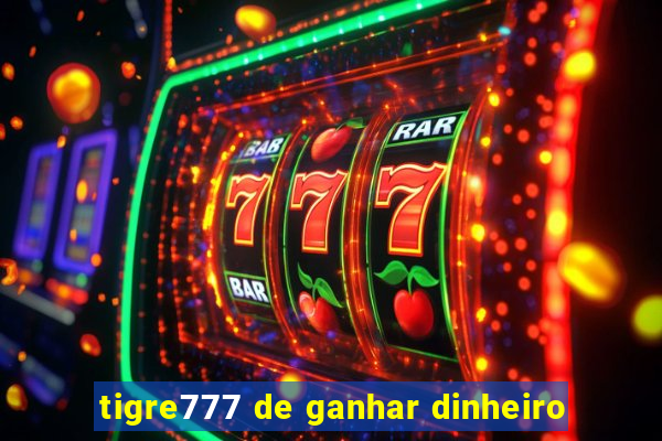 tigre777 de ganhar dinheiro