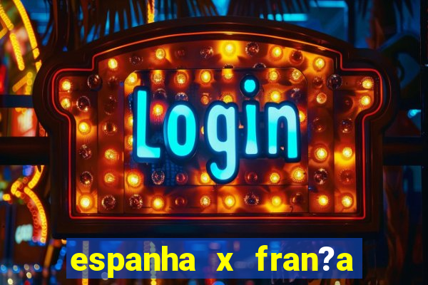 espanha x fran?a ao vivo online