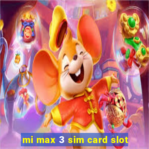 mi max 3 sim card slot