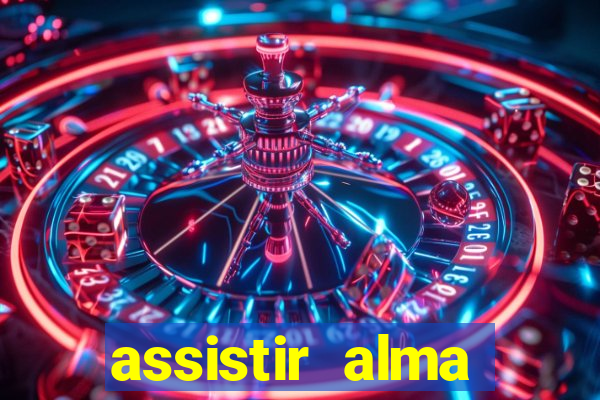 assistir alma gêmea online grátis