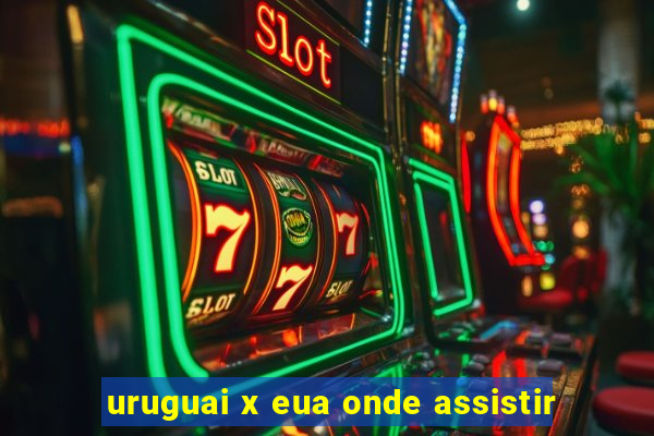 uruguai x eua onde assistir