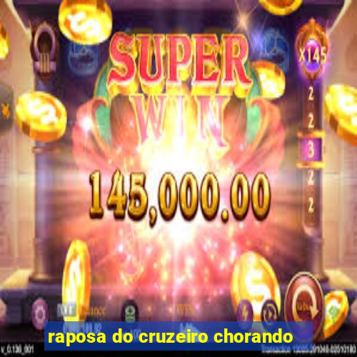 raposa do cruzeiro chorando