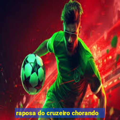 raposa do cruzeiro chorando