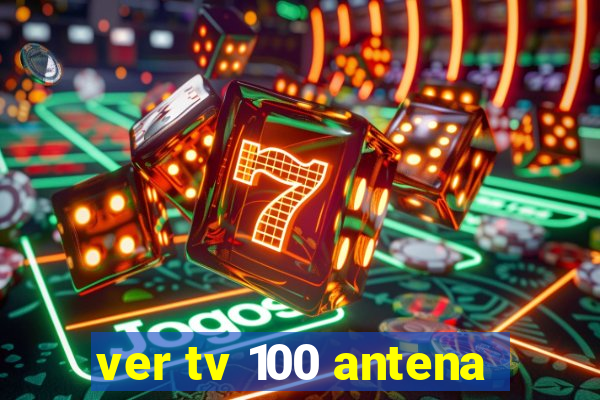 ver tv 100 antena