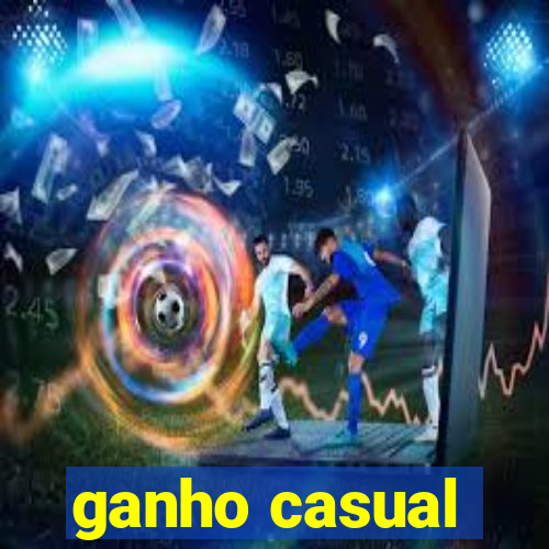 ganho casual