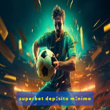 superbet dep贸sito m铆nimo