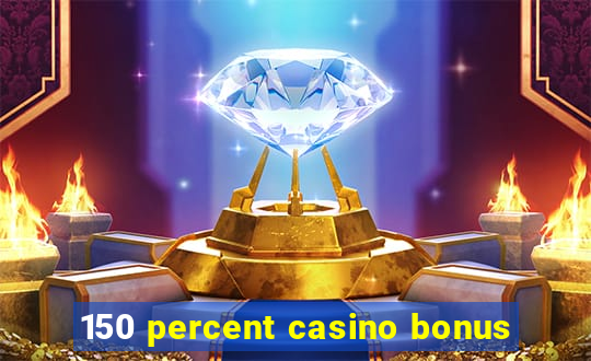 150 percent casino bonus