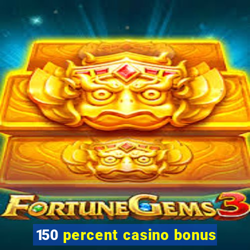 150 percent casino bonus