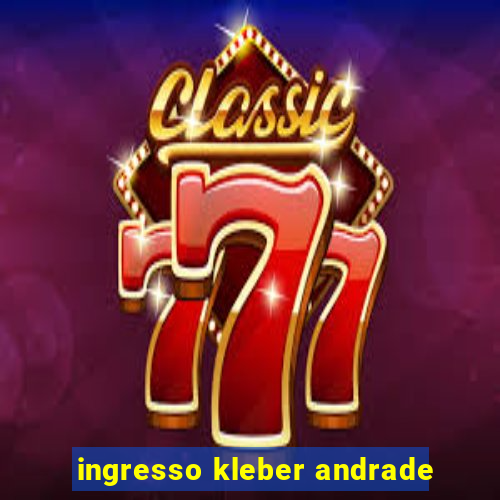 ingresso kleber andrade