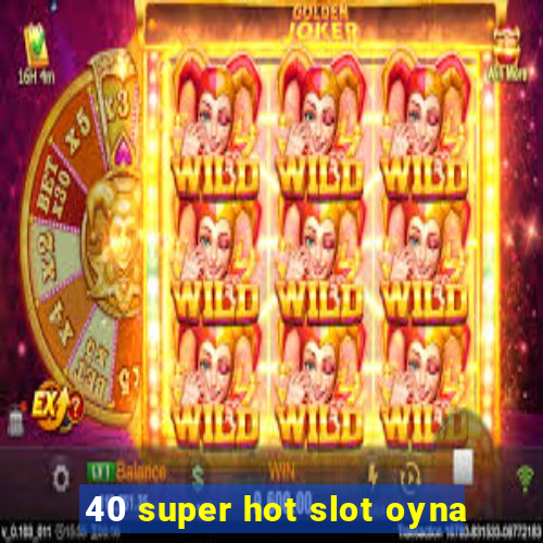 40 super hot slot oyna